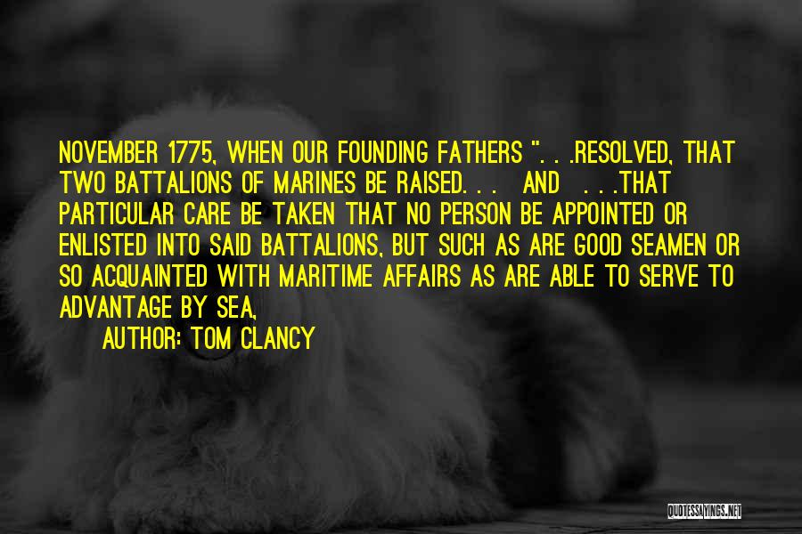 Tom Clancy Quotes: November 1775, When Our Founding Fathers . . .resolved, That Two Battalions Of Marines Be Raised. . .[and]. . .that