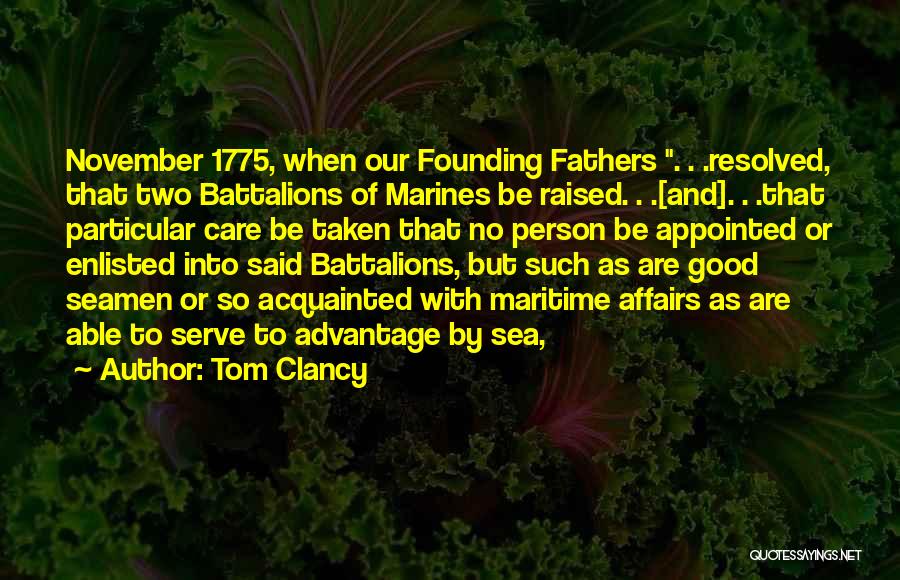 Tom Clancy Quotes: November 1775, When Our Founding Fathers . . .resolved, That Two Battalions Of Marines Be Raised. . .[and]. . .that