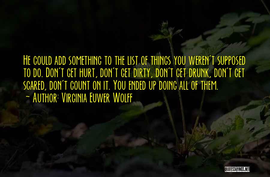 Virginia Euwer Wolff Quotes: He Could Add Something To The List Of Things You Weren't Supposed To Do. Don't Get Hurt, Don't Get Dirty,