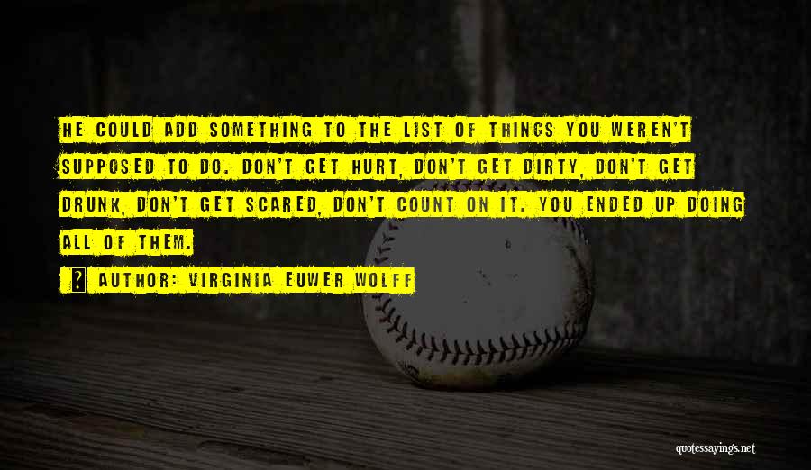 Virginia Euwer Wolff Quotes: He Could Add Something To The List Of Things You Weren't Supposed To Do. Don't Get Hurt, Don't Get Dirty,