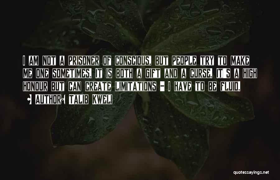 Talib Kweli Quotes: I Am Not A Prisoner Of Conscious, But People Try To Make Me One Sometimes. It Is Both A Gift