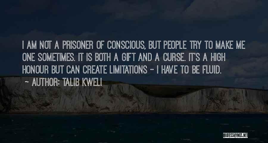Talib Kweli Quotes: I Am Not A Prisoner Of Conscious, But People Try To Make Me One Sometimes. It Is Both A Gift