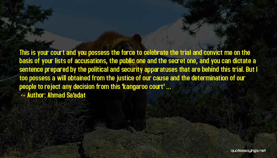 Ahmad Sa'adat Quotes: This Is Your Court And You Possess The Force To Celebrate The Trial And Convict Me On The Basis Of