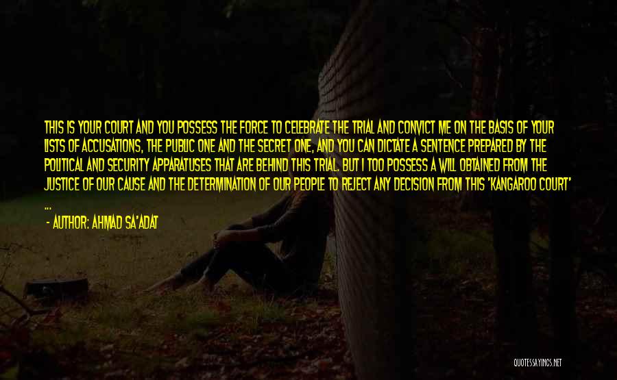 Ahmad Sa'adat Quotes: This Is Your Court And You Possess The Force To Celebrate The Trial And Convict Me On The Basis Of