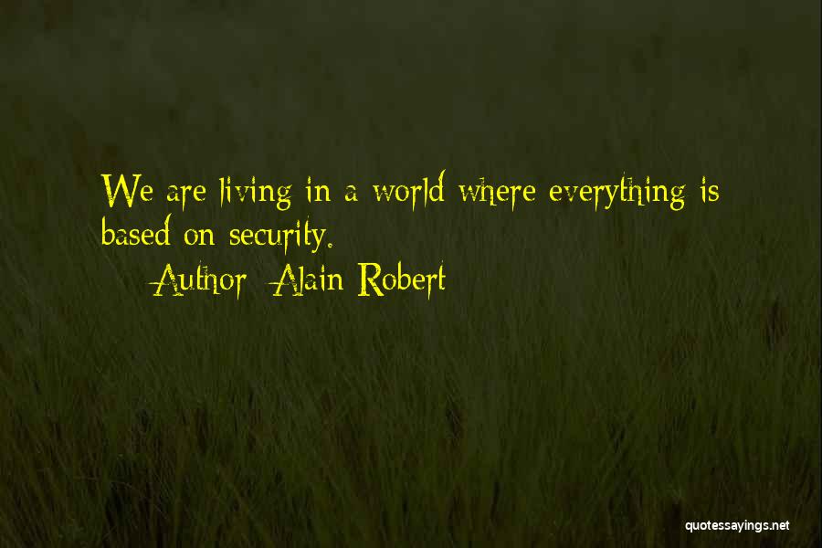 Alain Robert Quotes: We Are Living In A World Where Everything Is Based On Security.