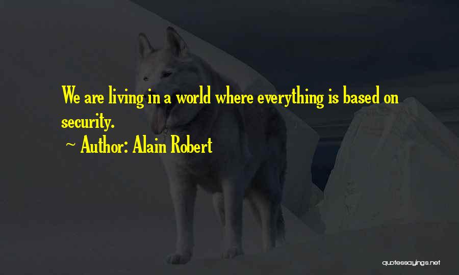 Alain Robert Quotes: We Are Living In A World Where Everything Is Based On Security.