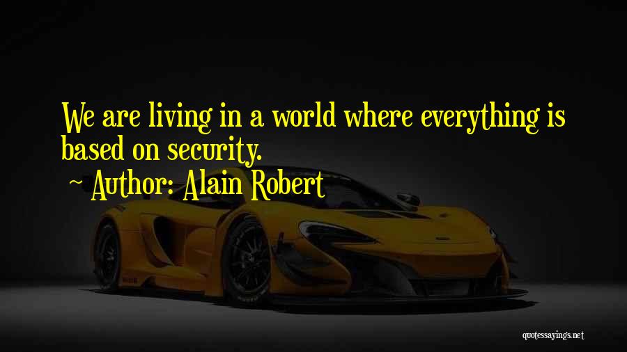 Alain Robert Quotes: We Are Living In A World Where Everything Is Based On Security.