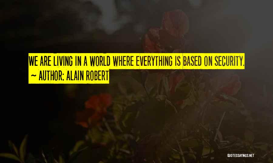 Alain Robert Quotes: We Are Living In A World Where Everything Is Based On Security.