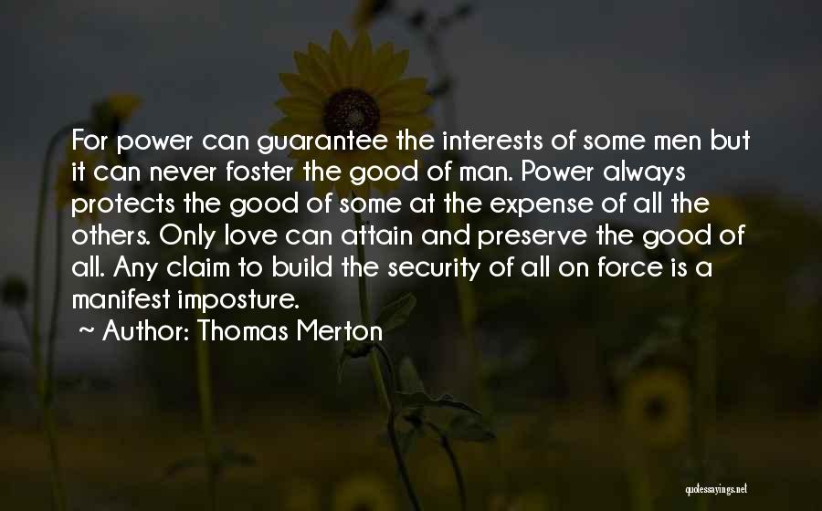 Thomas Merton Quotes: For Power Can Guarantee The Interests Of Some Men But It Can Never Foster The Good Of Man. Power Always