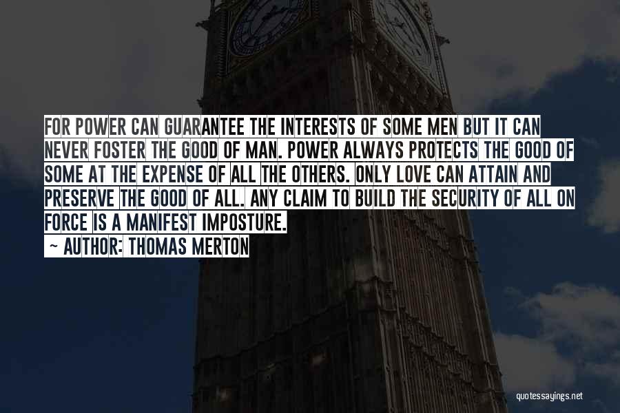 Thomas Merton Quotes: For Power Can Guarantee The Interests Of Some Men But It Can Never Foster The Good Of Man. Power Always