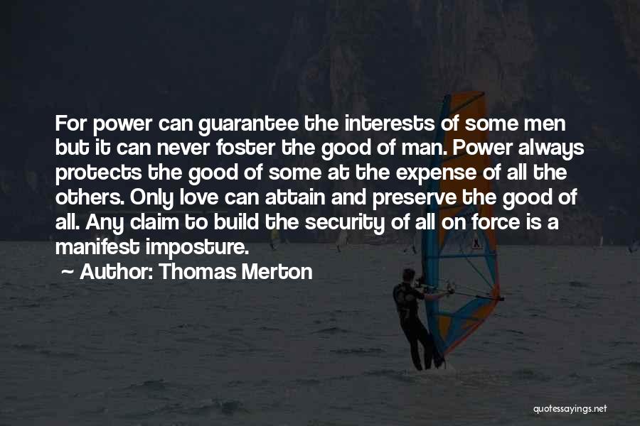 Thomas Merton Quotes: For Power Can Guarantee The Interests Of Some Men But It Can Never Foster The Good Of Man. Power Always