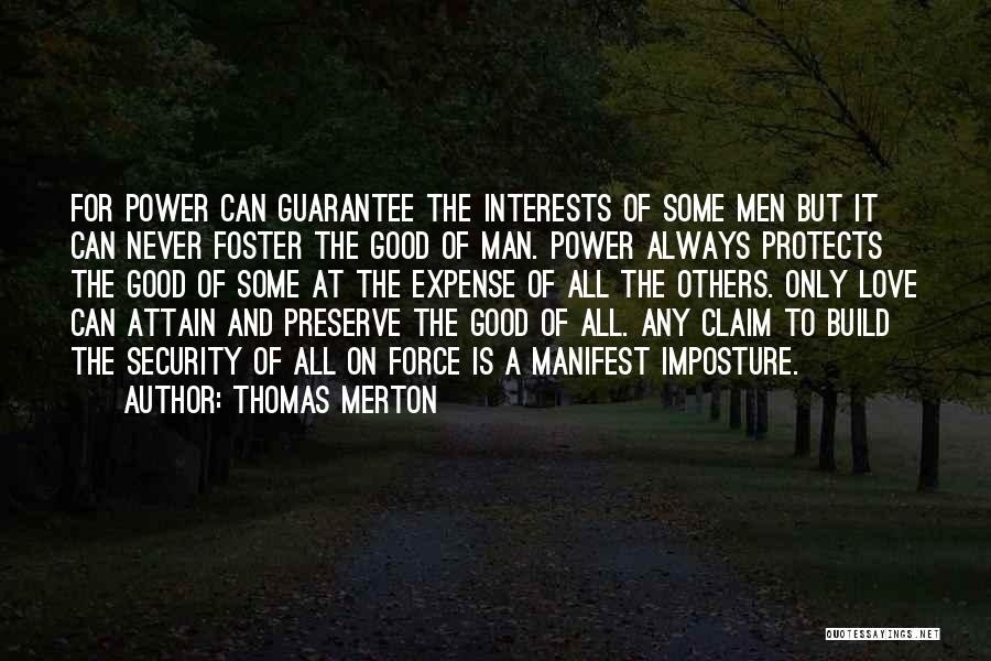 Thomas Merton Quotes: For Power Can Guarantee The Interests Of Some Men But It Can Never Foster The Good Of Man. Power Always