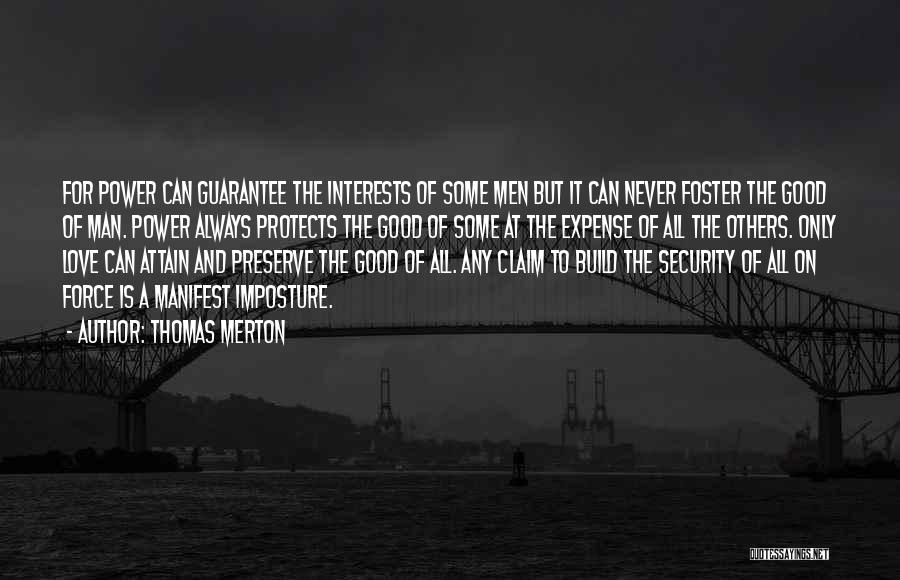 Thomas Merton Quotes: For Power Can Guarantee The Interests Of Some Men But It Can Never Foster The Good Of Man. Power Always