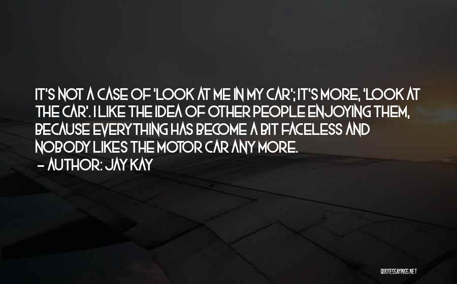 Jay Kay Quotes: It's Not A Case Of 'look At Me In My Car'; It's More, 'look At The Car'. I Like The