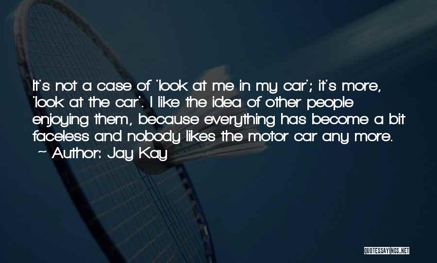 Jay Kay Quotes: It's Not A Case Of 'look At Me In My Car'; It's More, 'look At The Car'. I Like The