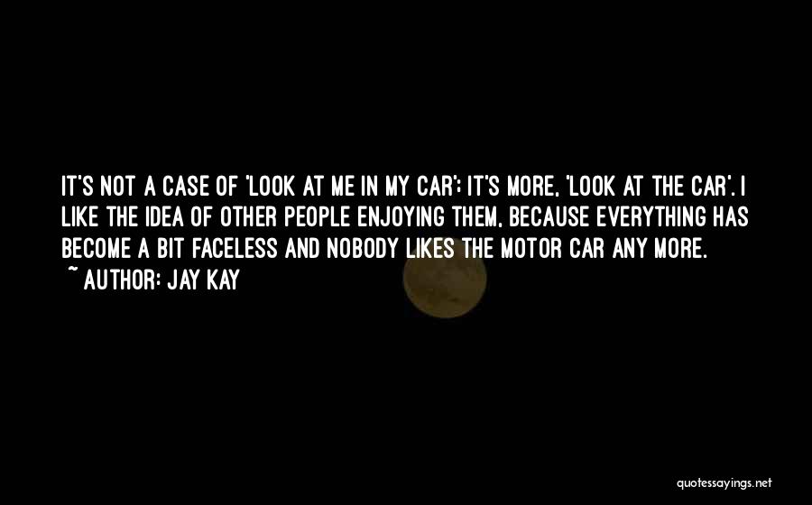 Jay Kay Quotes: It's Not A Case Of 'look At Me In My Car'; It's More, 'look At The Car'. I Like The