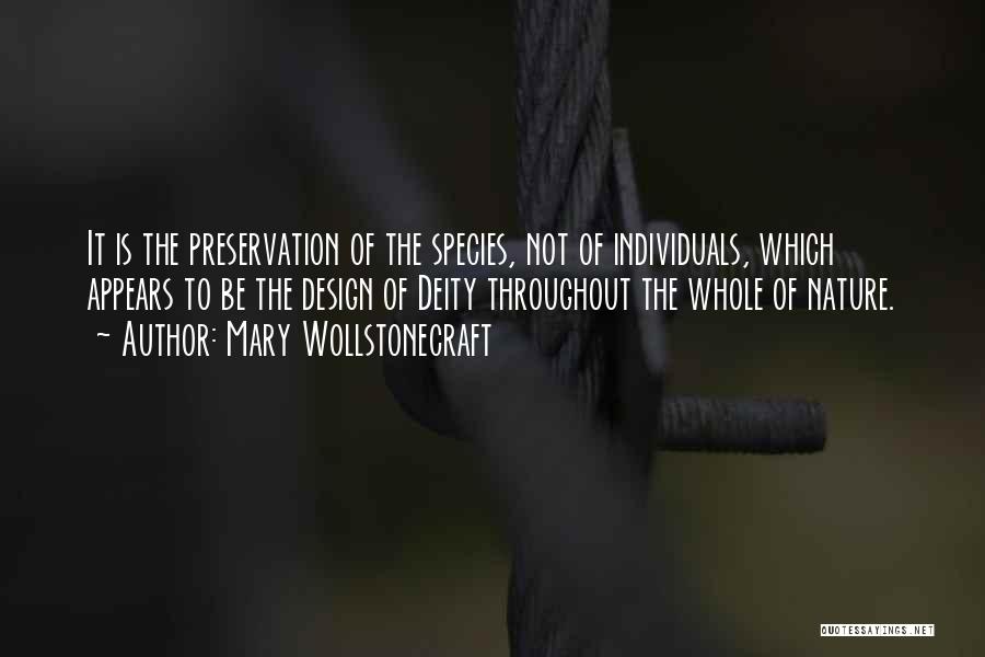 Mary Wollstonecraft Quotes: It Is The Preservation Of The Species, Not Of Individuals, Which Appears To Be The Design Of Deity Throughout The