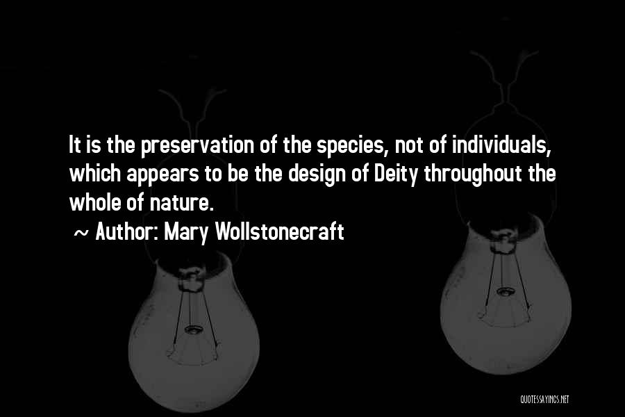 Mary Wollstonecraft Quotes: It Is The Preservation Of The Species, Not Of Individuals, Which Appears To Be The Design Of Deity Throughout The