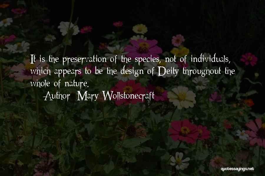 Mary Wollstonecraft Quotes: It Is The Preservation Of The Species, Not Of Individuals, Which Appears To Be The Design Of Deity Throughout The