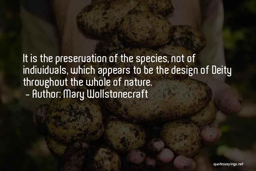 Mary Wollstonecraft Quotes: It Is The Preservation Of The Species, Not Of Individuals, Which Appears To Be The Design Of Deity Throughout The