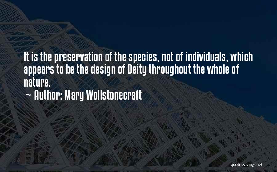 Mary Wollstonecraft Quotes: It Is The Preservation Of The Species, Not Of Individuals, Which Appears To Be The Design Of Deity Throughout The