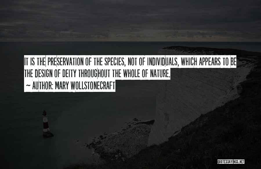Mary Wollstonecraft Quotes: It Is The Preservation Of The Species, Not Of Individuals, Which Appears To Be The Design Of Deity Throughout The