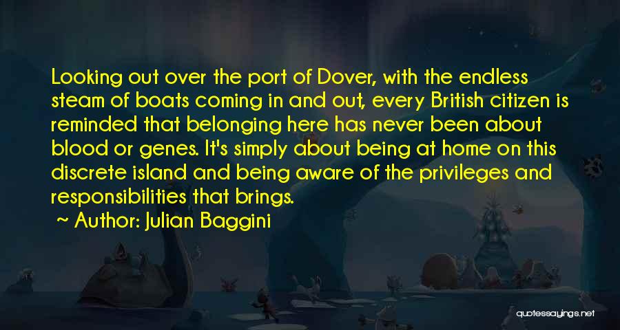 Julian Baggini Quotes: Looking Out Over The Port Of Dover, With The Endless Steam Of Boats Coming In And Out, Every British Citizen