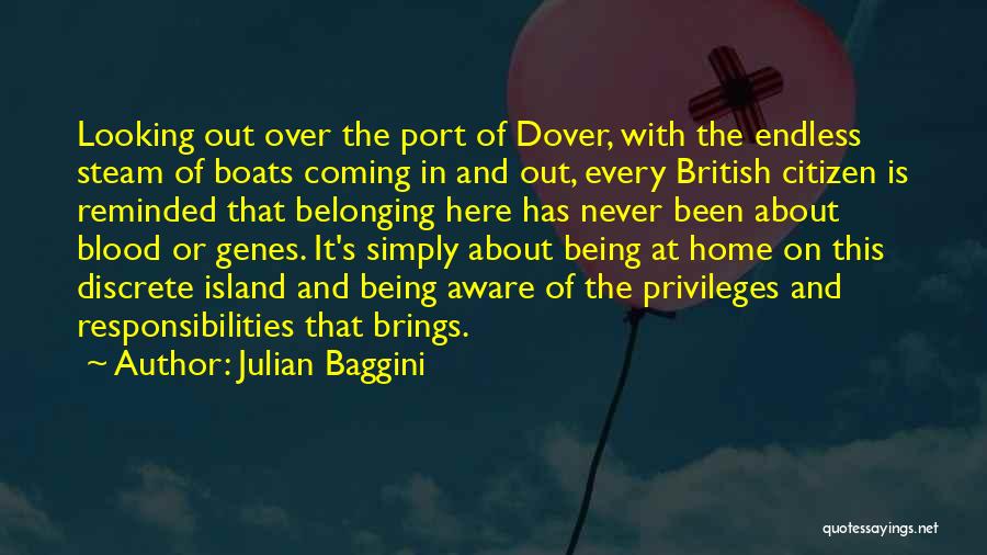 Julian Baggini Quotes: Looking Out Over The Port Of Dover, With The Endless Steam Of Boats Coming In And Out, Every British Citizen