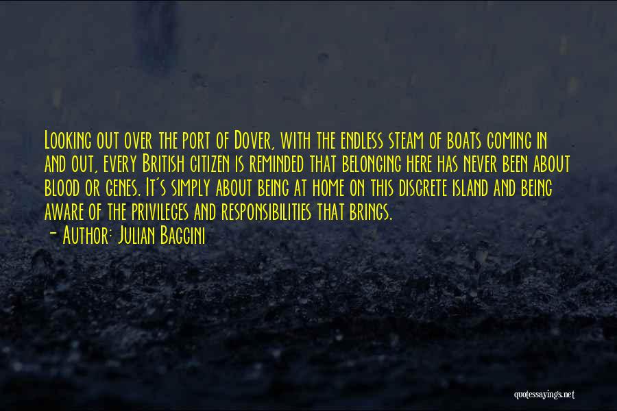 Julian Baggini Quotes: Looking Out Over The Port Of Dover, With The Endless Steam Of Boats Coming In And Out, Every British Citizen