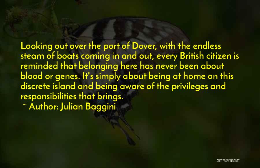 Julian Baggini Quotes: Looking Out Over The Port Of Dover, With The Endless Steam Of Boats Coming In And Out, Every British Citizen