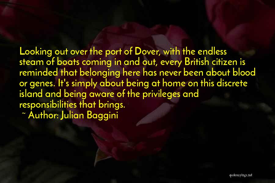 Julian Baggini Quotes: Looking Out Over The Port Of Dover, With The Endless Steam Of Boats Coming In And Out, Every British Citizen