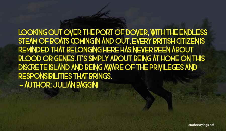 Julian Baggini Quotes: Looking Out Over The Port Of Dover, With The Endless Steam Of Boats Coming In And Out, Every British Citizen