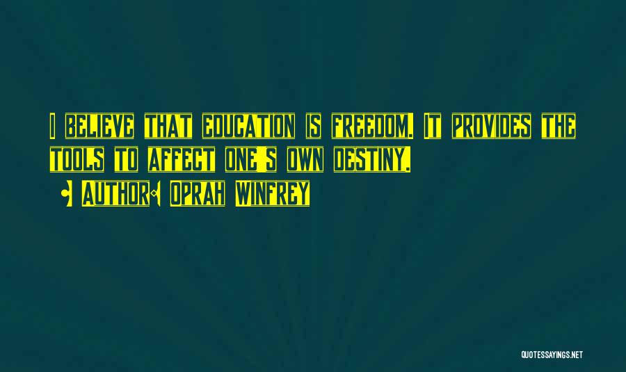 Oprah Winfrey Quotes: I Believe That Education Is Freedom. It Provides The Tools To Affect One's Own Destiny.