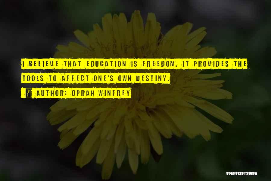 Oprah Winfrey Quotes: I Believe That Education Is Freedom. It Provides The Tools To Affect One's Own Destiny.