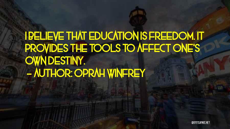 Oprah Winfrey Quotes: I Believe That Education Is Freedom. It Provides The Tools To Affect One's Own Destiny.