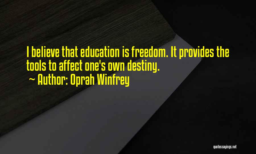 Oprah Winfrey Quotes: I Believe That Education Is Freedom. It Provides The Tools To Affect One's Own Destiny.