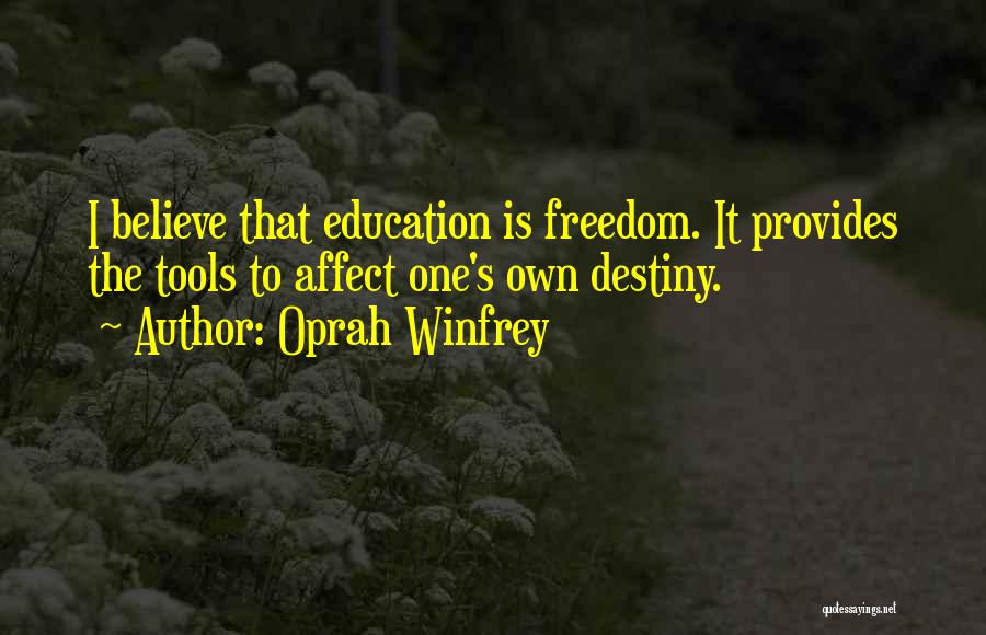 Oprah Winfrey Quotes: I Believe That Education Is Freedom. It Provides The Tools To Affect One's Own Destiny.