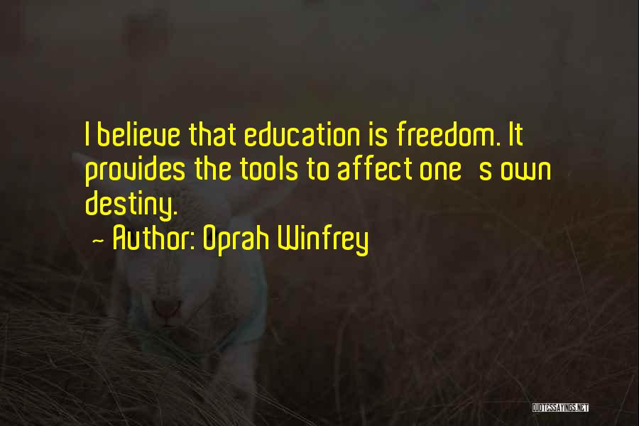 Oprah Winfrey Quotes: I Believe That Education Is Freedom. It Provides The Tools To Affect One's Own Destiny.