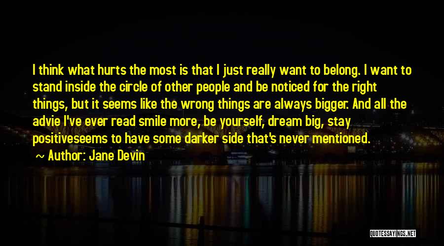 Jane Devin Quotes: I Think What Hurts The Most Is That I Just Really Want To Belong. I Want To Stand Inside The