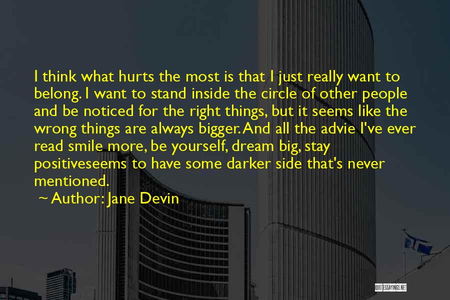 Jane Devin Quotes: I Think What Hurts The Most Is That I Just Really Want To Belong. I Want To Stand Inside The