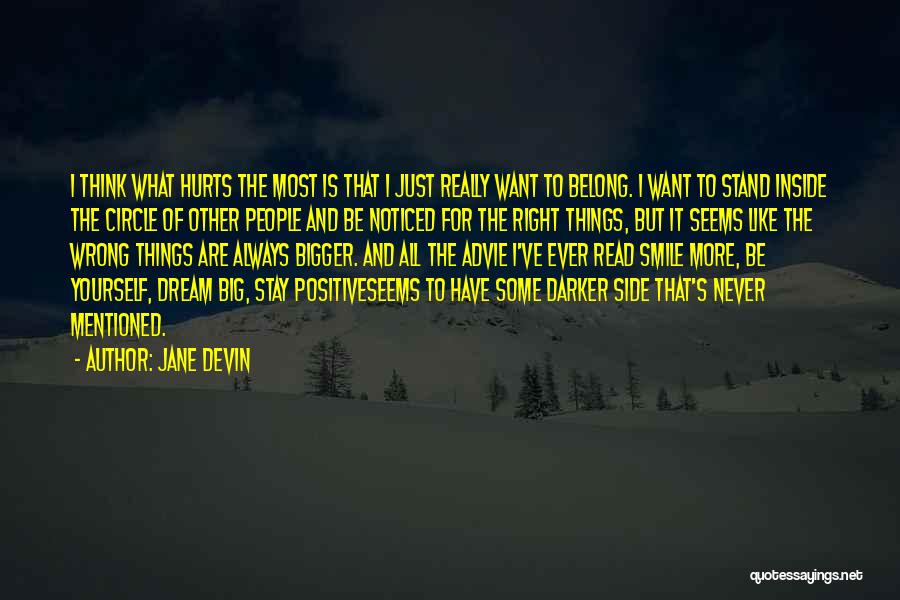 Jane Devin Quotes: I Think What Hurts The Most Is That I Just Really Want To Belong. I Want To Stand Inside The