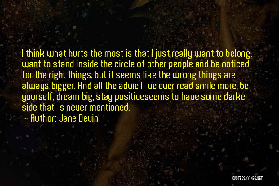 Jane Devin Quotes: I Think What Hurts The Most Is That I Just Really Want To Belong. I Want To Stand Inside The