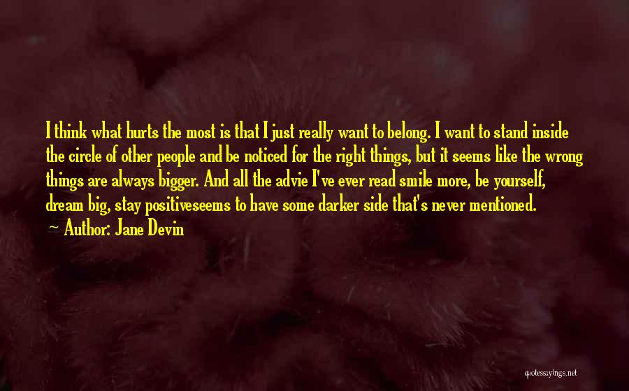 Jane Devin Quotes: I Think What Hurts The Most Is That I Just Really Want To Belong. I Want To Stand Inside The