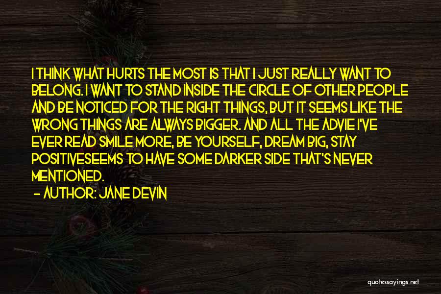 Jane Devin Quotes: I Think What Hurts The Most Is That I Just Really Want To Belong. I Want To Stand Inside The