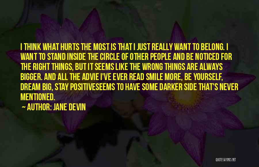 Jane Devin Quotes: I Think What Hurts The Most Is That I Just Really Want To Belong. I Want To Stand Inside The