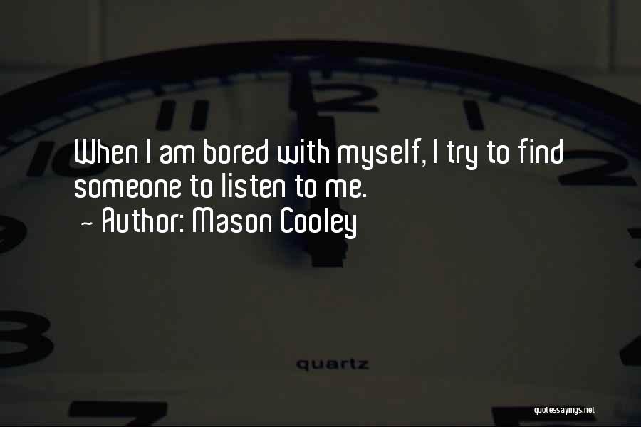 Mason Cooley Quotes: When I Am Bored With Myself, I Try To Find Someone To Listen To Me.