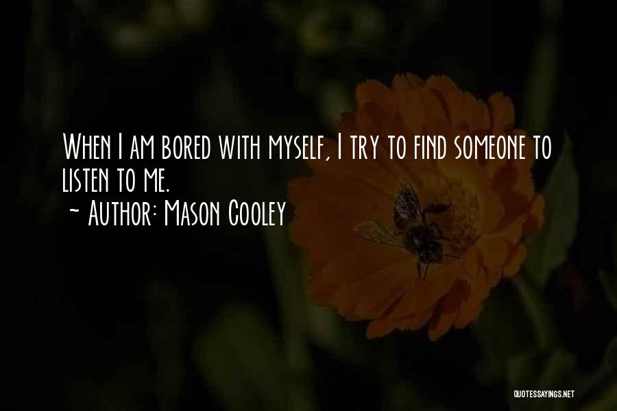 Mason Cooley Quotes: When I Am Bored With Myself, I Try To Find Someone To Listen To Me.