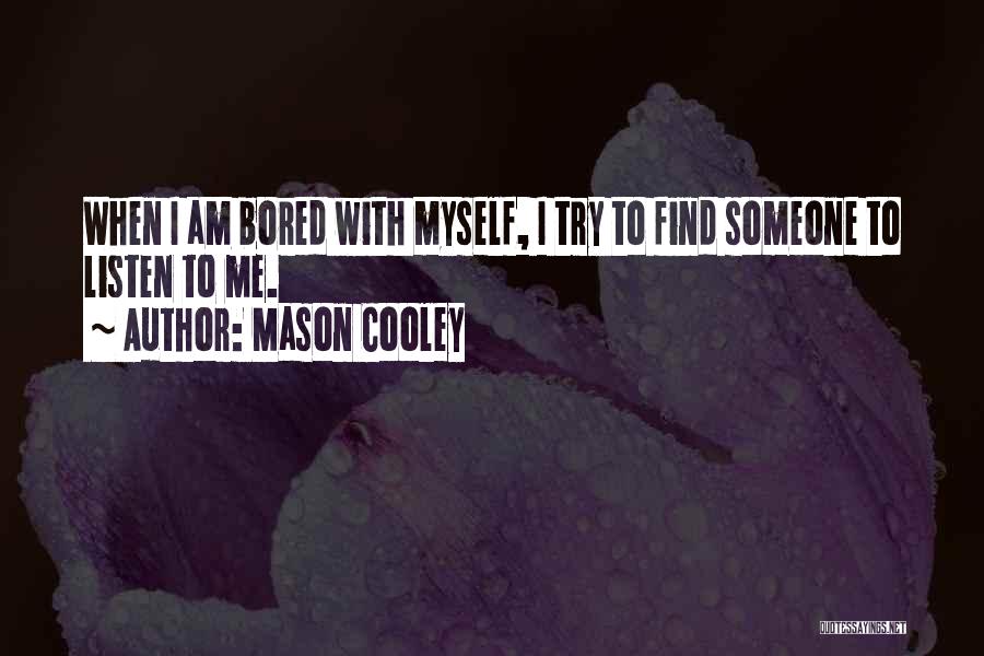 Mason Cooley Quotes: When I Am Bored With Myself, I Try To Find Someone To Listen To Me.