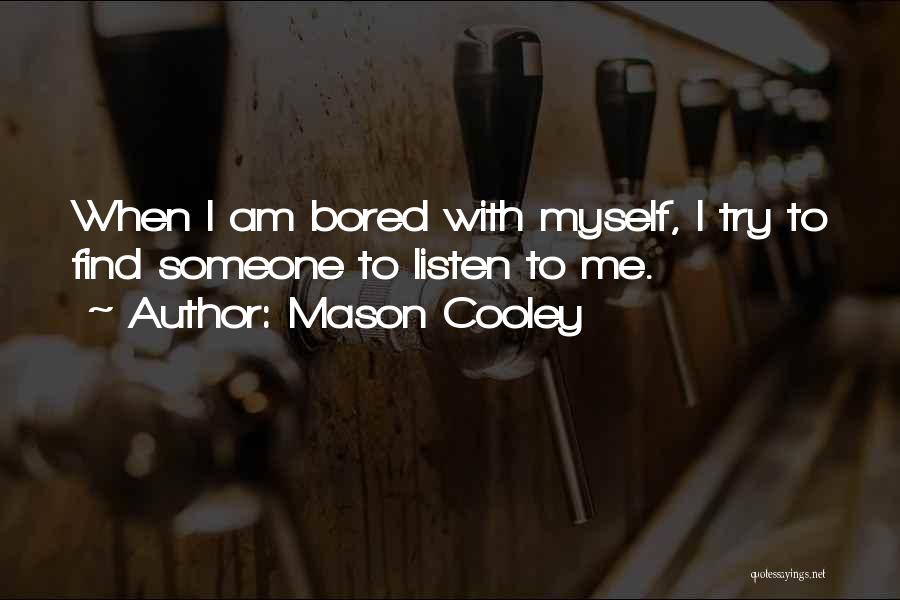 Mason Cooley Quotes: When I Am Bored With Myself, I Try To Find Someone To Listen To Me.