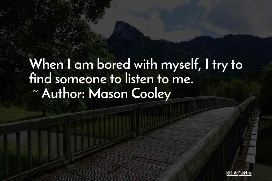 Mason Cooley Quotes: When I Am Bored With Myself, I Try To Find Someone To Listen To Me.